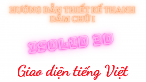 Hướng dẫn thiết kế thanh dầm chữ I trong iSolid 3D tiêu chuẩn - Giao diện tiếng Việt | Tập 27